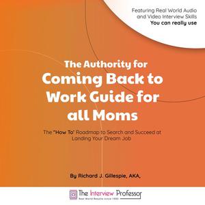 The Authority for Coming Back to Work Guide for all Moms by Richard J. Gillespie