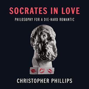 Socrates in Love Philosophy for a Die-Hard Romantic [Audiobook]