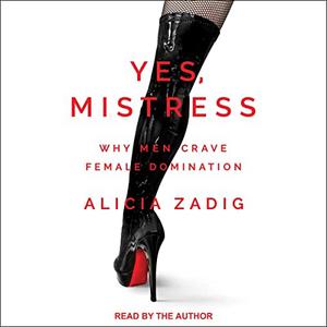Yes, Mistress Why Men Crave Female Domination [Audiobook]