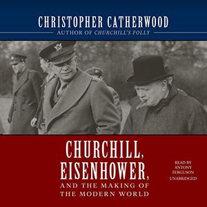 Churchill, Eisenhower, and the Making of the Modern World [Audiobook]