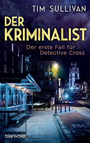 Cover: Sullivan, Tim  -  Der Kriminalist: Der erste Fall für Detective Cross