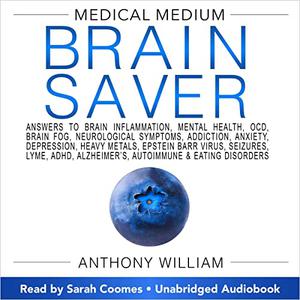 Medical Medium Brain Saver Answers to Brain Inflammation, Mental Health, OCD, Brain Fog, Neurological Symptoms [Audiobook]