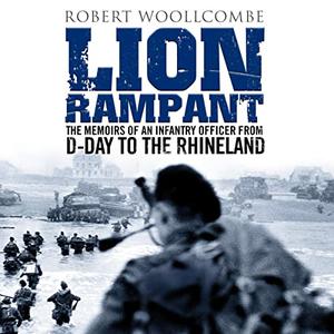 Lion Rampant The Memoirs of an Infantry Officer from D-Day to the Rhineland [Audiobook]