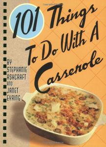 101 Things to Do with a Casserole (101 Cookbooks)