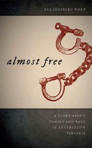 Almost Free A Story about Family and Race in Antebellum Virginia