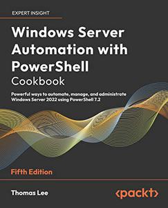 Windows Server Automation with PowerShell Cookbook Powerful ways to automate, manage & administrate Windows Server, 5th Editio