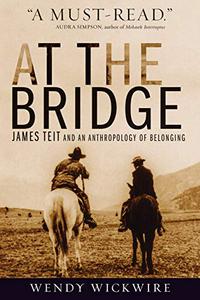 At the Bridge James Teit and an Anthropology of Belonging