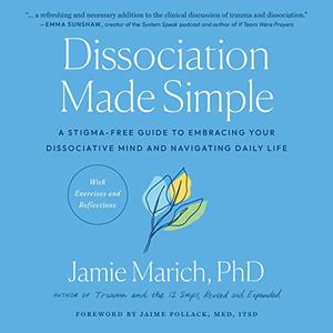 Dissociation Made Simple A Stigma-Free Guide to Embracing Your Dissociative Mind and Navigating Daily Life [Audiobook]