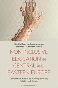 Non-Inclusive Education in Central and Eastern Europe Comparative Studies of Teaching Ethnicity, Religion and Gender