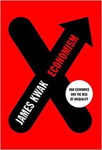 Economism Bad Economics and the Rise of Inequality 