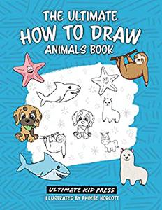 The Ultimate How To Draw Animals Book