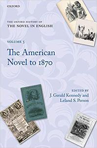 The Oxford History of the Novel in English Volume 5  The American Novel from its Beginnings to 1870