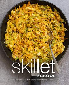 Skillet School Cast Iron Skillet and Wok Recipes for Effortless Cooking