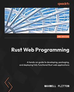 Rust Web Programming A hands-on guide to developing, packaging, and deploying fully functional Rust web apps, 2nd Edition
