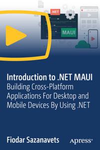 Introduction to .NET MAUI Building Cross-Platform Applications For Desktop and Mobile Devices By Using .NET  [Video]
