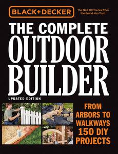 Black & Decker The Complete Outdoor Builder, Updated Edition From Arbors to Walkways - 150 DIY Projects