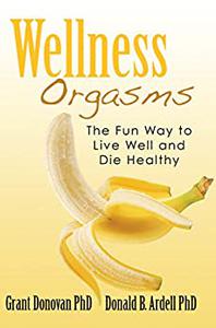 Wellness Orgasms The Fun Way to Live Well and Die Healthy