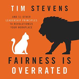 Fairness Is Overrated And 51 Other Leadership Principles to Revolutionize Your Workplace [Audiobook]