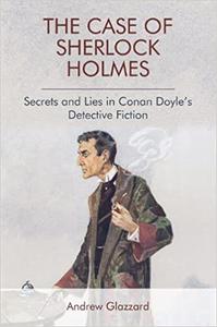 The Case of Sherlock Holmes Secrets and Lies in Conan Doyle's Detective Fiction