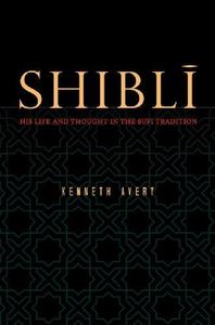 Shibli His Life and Thought in the Sufi Tradition
