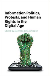 Information Politics, Protests, and Human Rights in the Digital Age