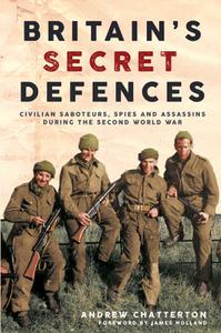 Britain's Secret Defences Civilian saboteurs, spies and assassins during the Second World War