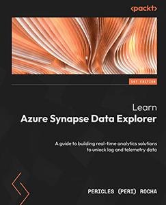 Learn Azure Synapse Data Explorer A guide to building real-time analytics solutions to unlock log and telemetry data