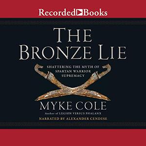 The Bronze Lie Shattering the Myth of Spartan Warrior Supremacy [Audiobook] (Repost)