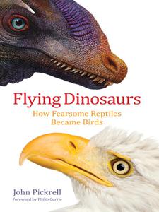 Flying Dinosaurs How Fearsome Reptiles Became Birds