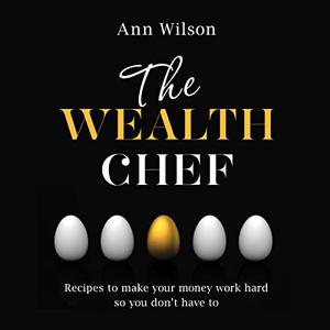 The Wealth Chef Recipes to Make Your Money Work Hard, So You Don't Have To [Audiobook]