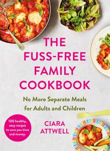 The Fuss-Free Family Cookbook No More Separate Meals For Adults And Children!