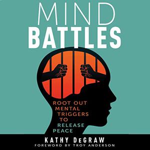 Mind Battles Root Out Mental Triggers to Release Peace [Audiobook]