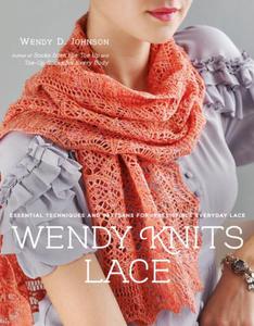 Wendy Knits Lace Essential Techniques and Patterns for Irresistible Everyday Lace