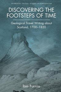 Discovering the Footsteps of Time Geological Travel Writing about Scotland, 1700-1820