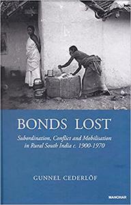 Bonds lost Subordination, conflict, and mobilisation in rural South India, c. 1900-1970