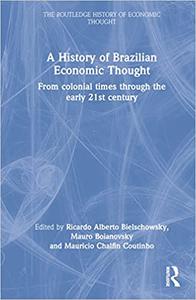 A History of Brazilian Economic Thought From Colonial Times Through The Early 21st Century