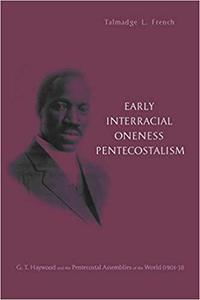 Early Interracial Oneness Pentecostalism G. T. Haywood and the Pentecostal Assemblies of the World