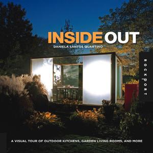 Inside Out A Visual Tour of Outdoor Kitchens, Garden Living Rooms, and More 