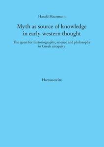 Myth as Source of Knowledge in Early Western Thought The Quest for Historiography, Science and Philosophy in Greek Antiquity