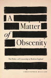 Matter of Obscenity, A The Politics of Censorship in Modern England