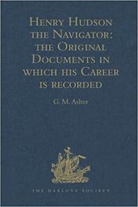 Henry Hudson the Navigator The Original Documents in which his Career is Recorded