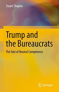 Trump and the Bureaucrats The Fate of Neutral Competence