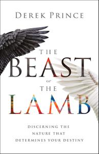 Beast or the Lamb Discerning the Nature That Determines Your Destiny