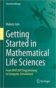 Getting Started in Mathematical Life Sciences From MATLAB Programming to Computer Simulations