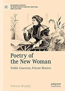 Poetry of the New Woman Public Concerns, Private Matters