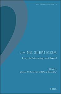 Living Skepticism Essays in Epistemology and Beyond