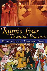Rumi's Four Essential Practices Ecstatic Body, Awakened Soul