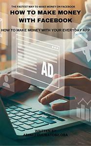 HOW TO MAKE MONEY USING FACEBOOK Fastest way to make money using your everyday app