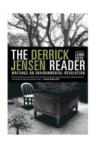 The Derrick Jensen Reader Writings on Environmental Revolution