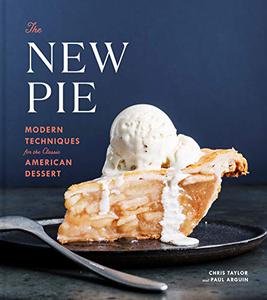 The New Pie Modern Techniques for the Classic American Dessert A Baking Book 